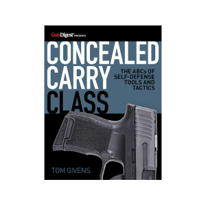 Concealed Carry Class: The ABCs of Self-Defense Tools and Tactics by Tom Givens