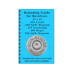 Gun Guides Reloading Guide for Revolvers 45 Colt, 454 Casull, 460 S&W Magnum, 475 Linebaugh, 480 Ruger and 500 S&W Magnum - Gun Guides